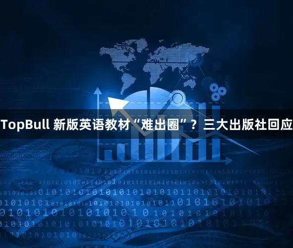 TopBull 新版英语教材“难出圈”？三大出版社回应