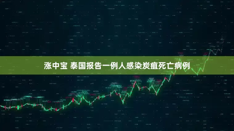涨中宝 泰国报告一例人感染炭疽死亡病例