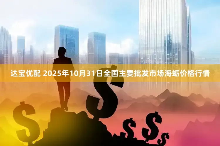 达宝优配 2025年10月31日全国主要批发市场海蛎价格行情
